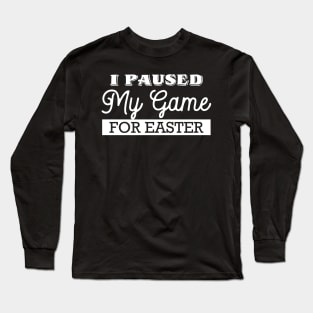 I Paused My Game For Easter Long Sleeve T-Shirt